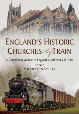 England's Historic Churches by Train by MURRAY NAYLOR