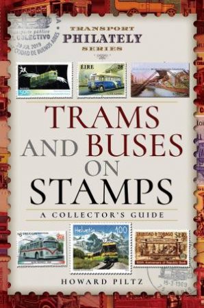 Trams And Buses On Stamps: A Collector's Guide by Howard Piltz