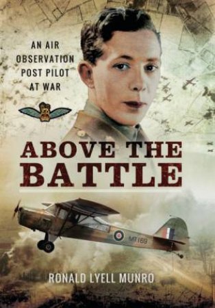 Above the Battle: An Air Observation Post Pilot at War by RONALD LYELL MUNRO