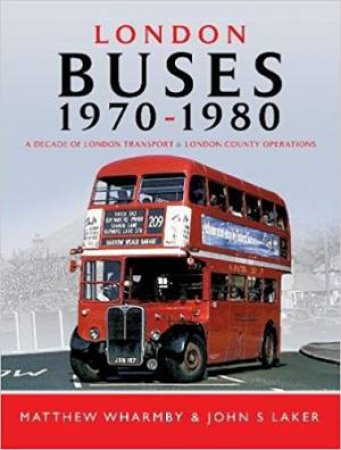 London Buses 1970-1980: A Decade Of London Transport And London Country Operations by Matthew Wharmby