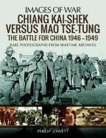 Chiang Kai-shek Versus Tse-tung: The Battle For China 1946-1949 by Philip Jowett