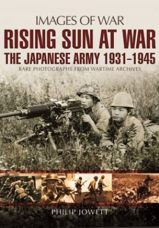 Rising Sun At War by Philip S. Jowett