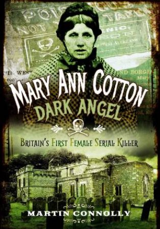 Mary Ann Cotton: The West Auckland Borgia by MARTIN CONNOLLY