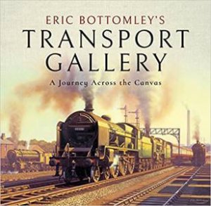 Eric Bottomley's Transport Gallery: A Journey Across The Canvas by Eric Bottomley