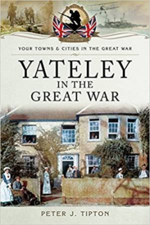 Yateley In The Great War by Peter J. Tipton