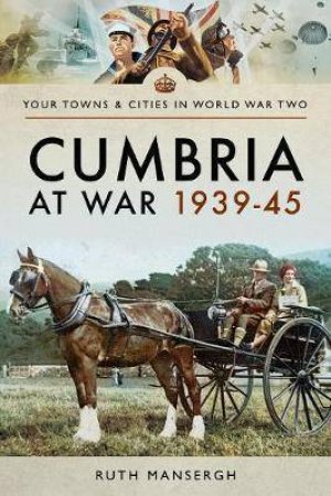 Cumbria At War 1939-45 by Ruth Mansergh