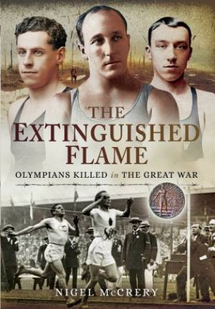 Extinguished Flame: Olympians Killed in the Great War by NIGEL MCCRERY