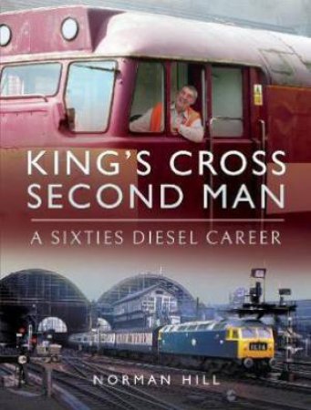 King's Cross Second Man: A Sixties Diesel Career by Norman Hill