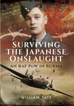 Surviving the Japanese Onslaught: An RAF POW in Burma by WILLIAM ALBERT TATE