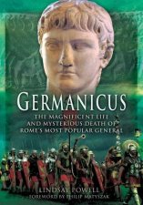 Germanicus The Magnificent Life and Mysterious Death of Romes Most Popular General