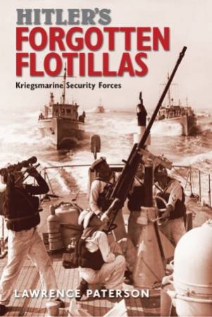 Hitler's Forgotten Flotillas by Lawrence Paterson