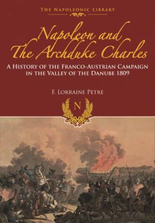 Napoleon and the Archduke Charles by PETRE F. LORAINE