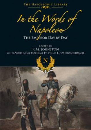 In the Words of Napoleon: The Emperor Day by Day by JOHNSTON R.M.