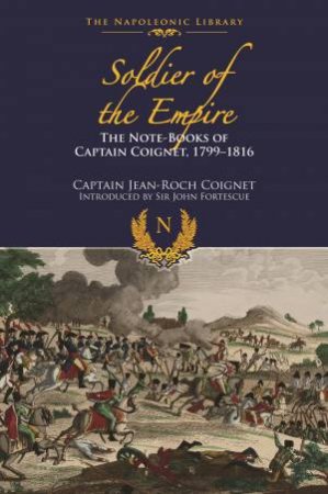 Soldier of Empire: Note-Books of Captain Coignet 1799-1816 by COIGNET JEAN-ROCH