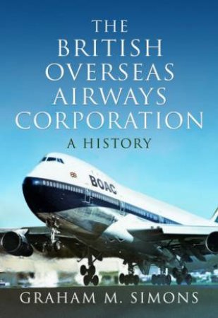 British Overseas Airways Corporation: A History by Graham M. Simons