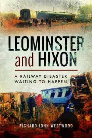 Leominster And Hixon: A Railway Disaster Waiting To Happen by Richard Westwood