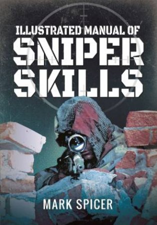 Illustrated Manual of Sniper Skills by MARK SPICER