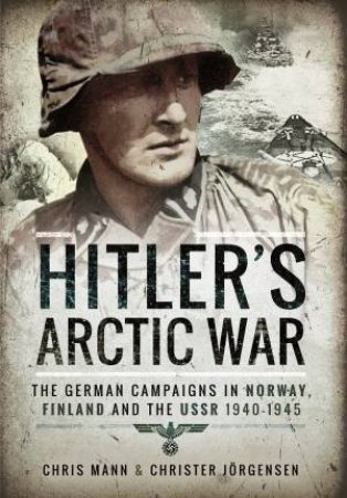 Hitler's Arctic War: The German Campaigns in Norway, Finland and the USSR 1940-1945 by JORGENSEN / MANN