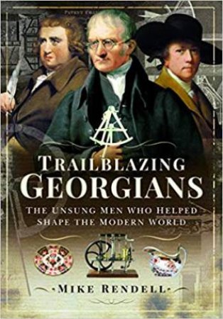 Trailblazing Georgians: The Unsung Men Who Helped Shape The Modern World by Mike Rendell