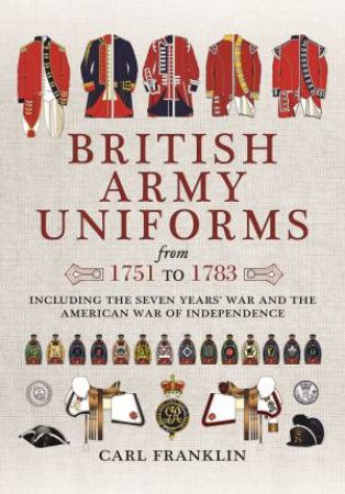 British Army Uniforms of the American Revolution 1751 - 1783 by CARL FRANKLIN