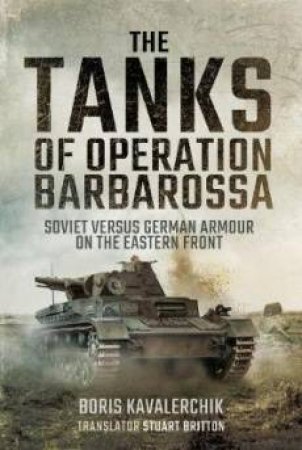 The Tanks Of Operation Barbarossa: Soviet versus German Armour On The Eastern Front by Boris Kavalerchik