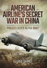 American Airlines Secret War in China Project Seven Alpha WWII