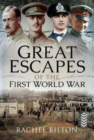 Great Escapes Of The First World War by Rachel Bilton