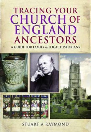 Tracing Your Church Of England Ancestors by Stuart A. Raymond