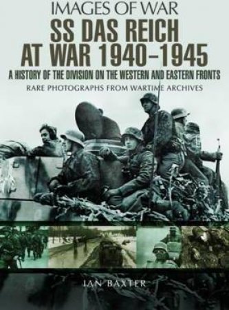 SS Das Reich At War 1939-1945: History Of The Division by Ian Baxter