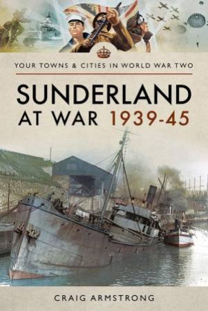 Sunderland at War 1939-45 by CRAIG ARMSTRONG