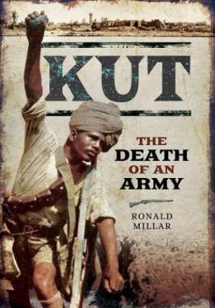 Kut: The Death of an Army by RONALD MILLAR