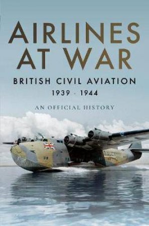 Airlines At War: British Civil Aviation 1939-1944 by Simon Wills