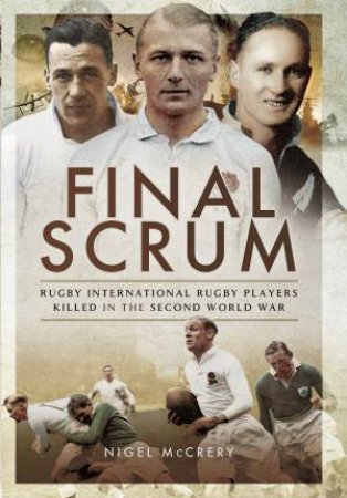 Final Scrum: International Rugby Players Killed In The Second World War by Nigel McCrery