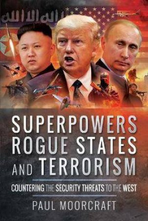 Superpowers, Rogue States And Terrorism: Countering The Security Threats To The West by Paul Moorcraft