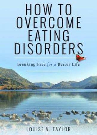 How To Overcome Eating Disorders by Louise V. Taylor