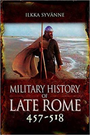 Military History Of Late Rome 457-518 by Syvanne Ilkka