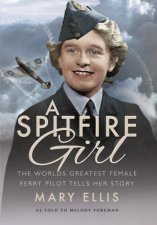 Spitfire Girl One of the Worlds Greatest Female Ferry Pilots Tells Her Story