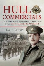 Hull Commercials A History Of The 10th Battalion Of The East Yorkshire Regiment