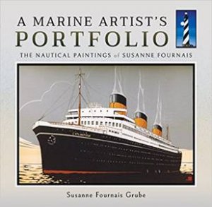 Marine Artist's Portfolio: The Nautical Paintings Of Susanne Fournais by Susanne Fournais Grube