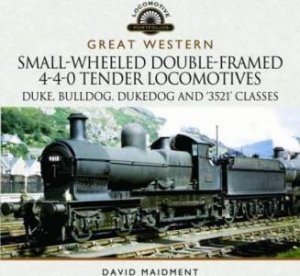 Great Western Small-Wheeled Double-Framed 4-4-0 Tender Locomotives by David Maidment