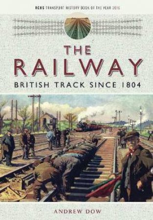 Railway: British Track Since 1804 by Andrew Dow