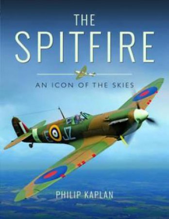 Spitfire: An Icon Of The Skies by PHILIP KAPLAN