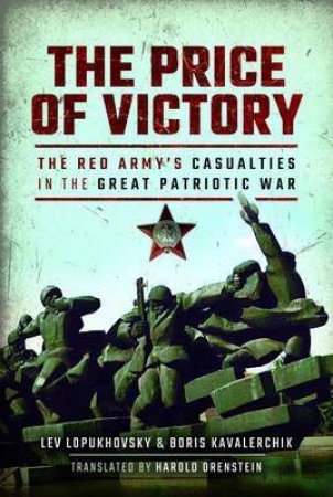 The Price Of Victory: The Red Army's Casualties In The Great Patriotic War by Lev Lopukhovsky & Boris Kavalerchik