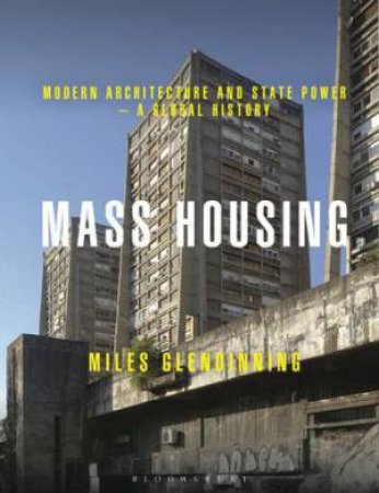 Mass Housing: Modern Architecture And State Power - A Global History by Miles Glendinning