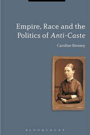 Empire, Race and the Politics of Anti-Caste by Caroline Bressey