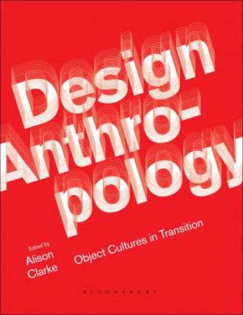 Design Anthropology: Object Cultures In Transition by Alison Clarke