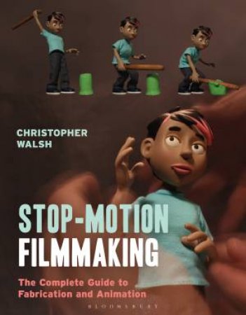 Stop Motion Filmmaking by Christopher Walsh