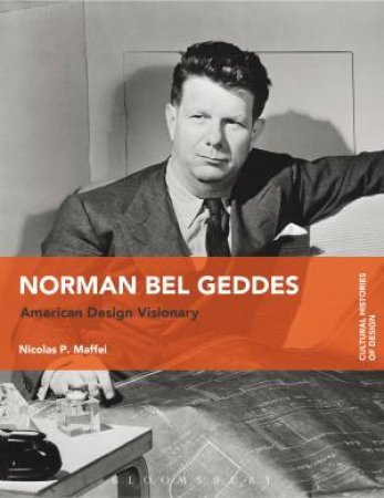 Norman Bel Geddes: American Design Visionary by Nicolas Maffei