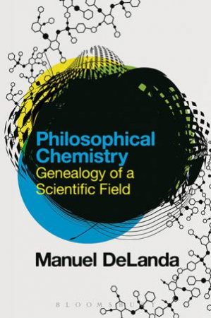 Philosophical Chemistry: Genealogy Of A Scientific Field by Manuel DeLanda