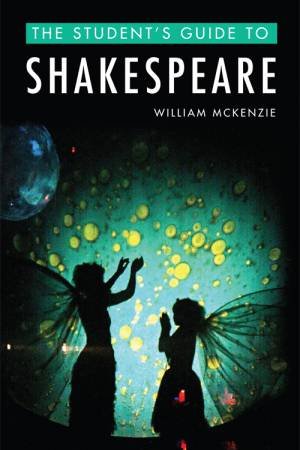 The Student's Guide to Shakespeare by William McKenzie